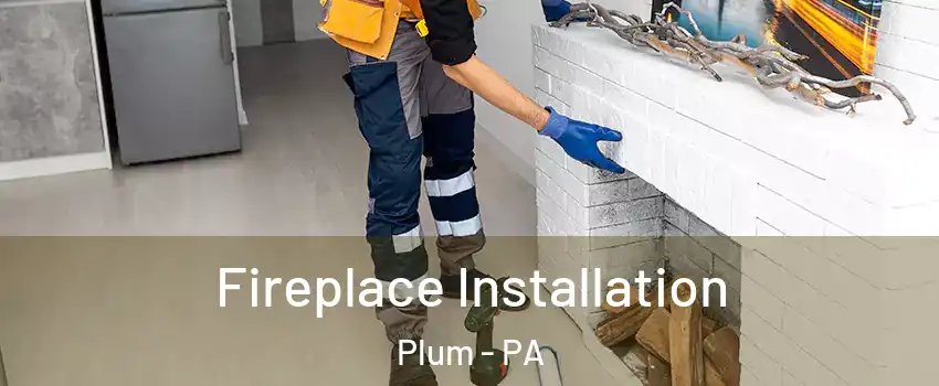  Fireplace Installation Plum - PA