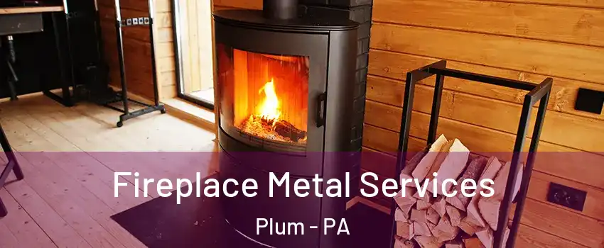 Fireplace Metal Services Plum - PA