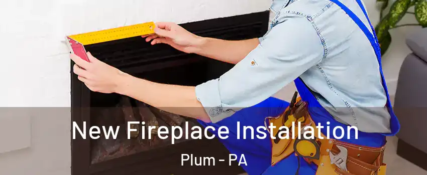  New Fireplace Installation Plum - PA