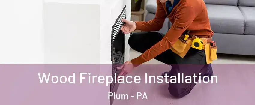  Wood Fireplace Installation Plum - PA