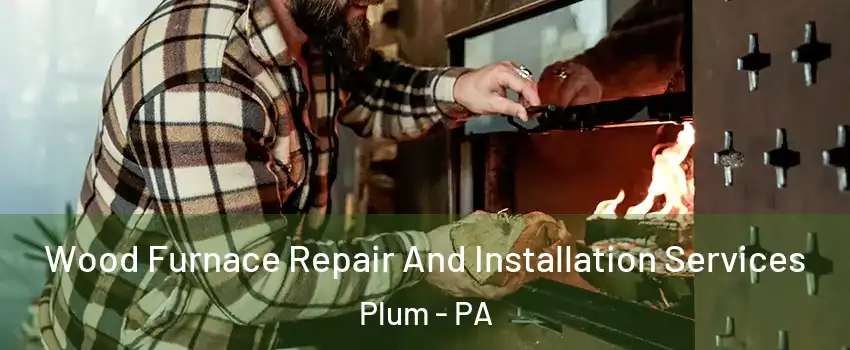  Wood Furnace Repair And Installation Services Plum - PA